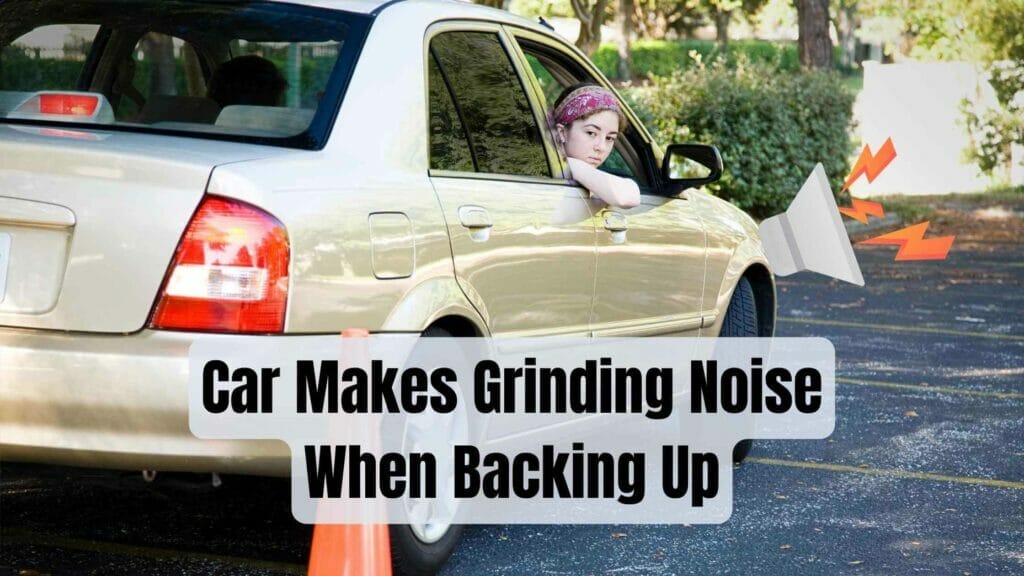 Photo of a woman backing up her car and making grinding noises. Car Makes Grinding Noise When Backing Up.