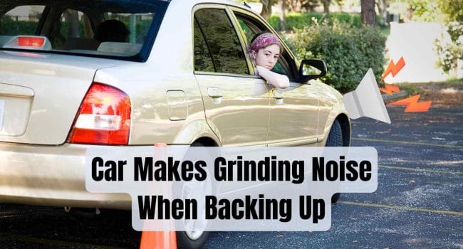 Car Makes Grinding Noise When Backing Up