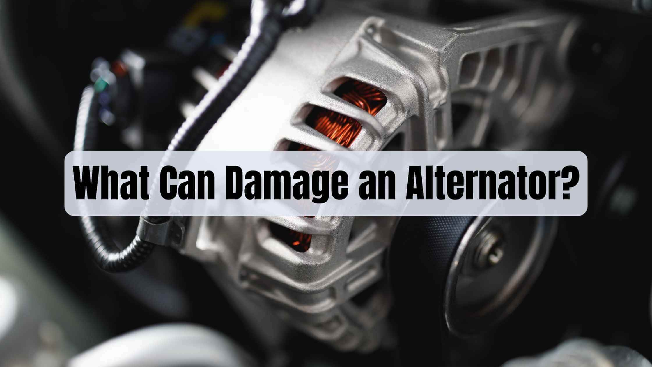What Can Damage an Alternator? (Causes and Prevention Tips)