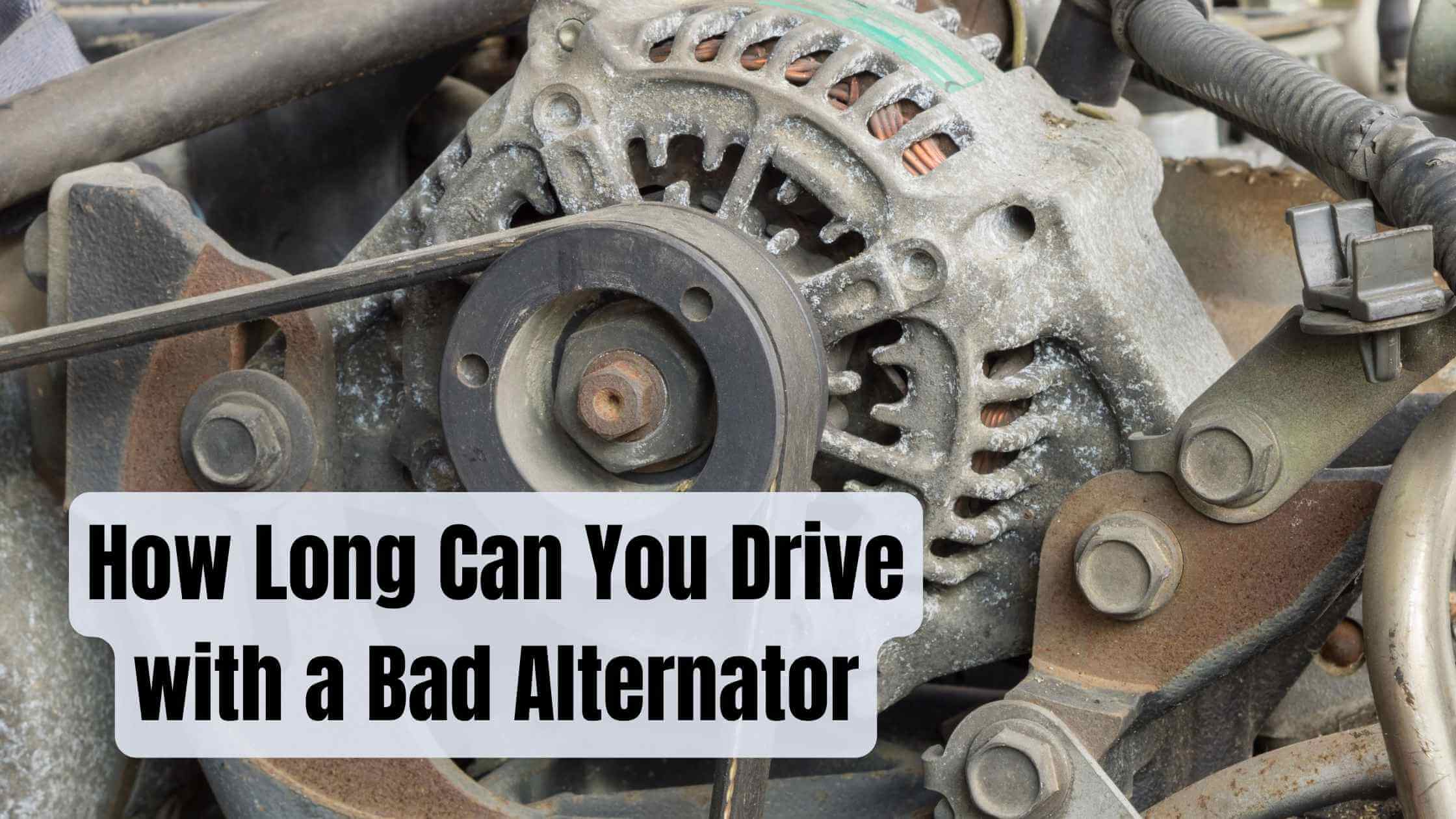 How Long Can You Drive with a Bad Alternator? Expert Answers