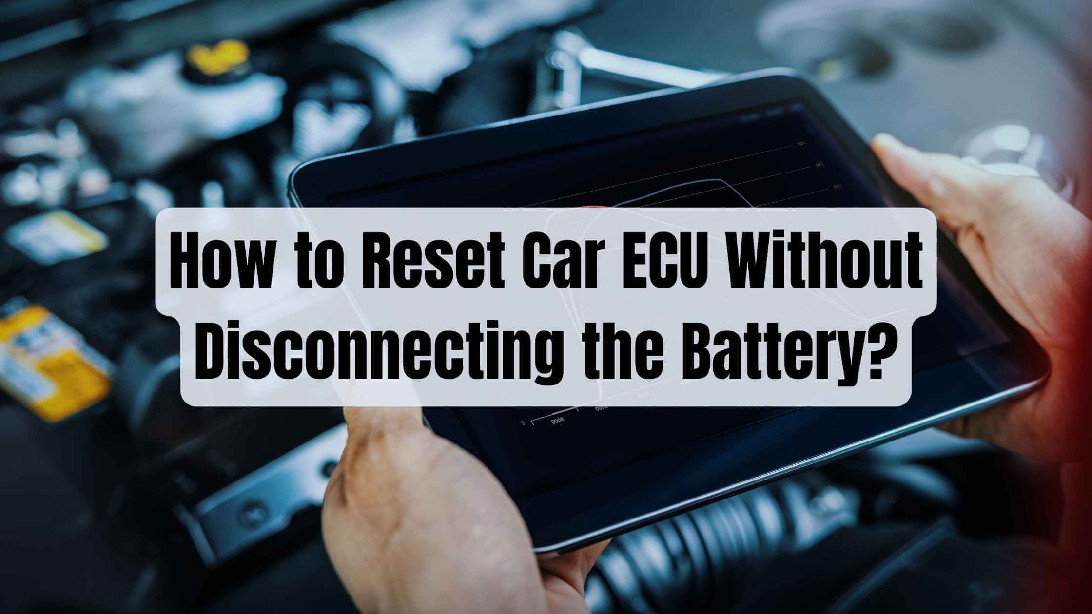 How To Reset Car ECU Without Disconnecting The Battery?